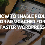How to Enable Redis or Memcached for Faster WordPress